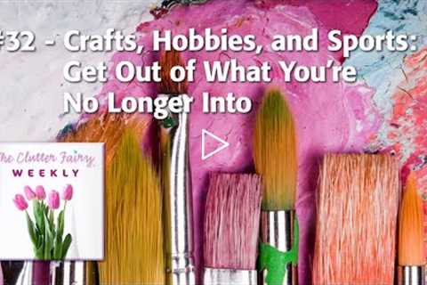 Crafts, Hobbies, and Sports: Get Out of What You’re No Longer Into - The Clutter Fairy Weekly #32