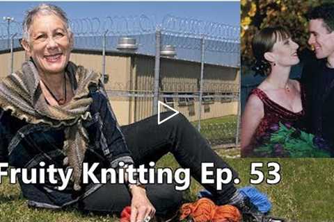 Knitting Behind Bars - Ep. 53 - Fruity Knitting