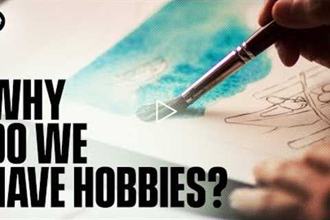Why Do We Have Hobbies?