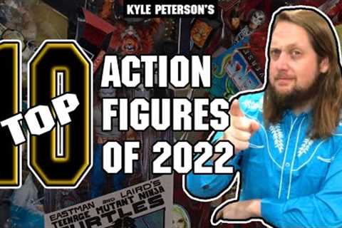 The Kyle Peterson Top 10 Action Figures of 2022! What is the Best Figure of 2022?