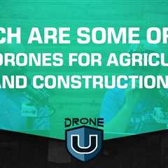 Which are Some of the Best Drones for Agriculture and Construction?