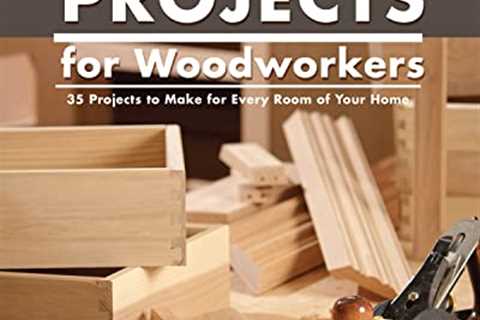 Practical Weekend Projects for Woodworkers: 35 Projects to Make for Every Room of Your Home (IMM..