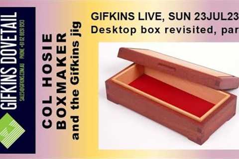 GIFKINS DOVETAIL LIVE, SUN 23JUL23, DESKTOP BOX REVISITED, PART 1